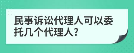 民事诉讼代理人可以委托几个代理人?