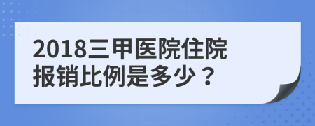 2018三甲医院住院报销比例是多少？