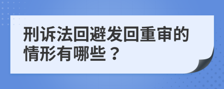 刑诉法回避发回重审的情形有哪些？