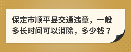 保定市顺平县交通违章，一般多长时间可以消除，多少钱？