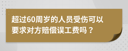 超过60周岁的人员受伤可以要求对方赔偿误工费吗？