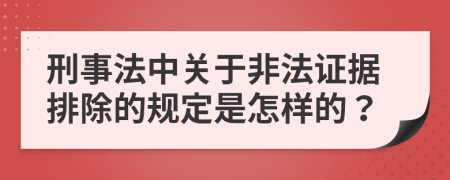 刑事法中关于非法证据排除的规定是怎样的？