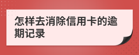 怎样去消除信用卡的逾期记录