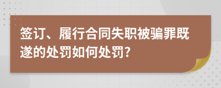 签订、履行合同失职被骗罪既遂的处罚如何处罚?