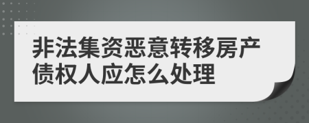 非法集资恶意转移房产债权人应怎么处理