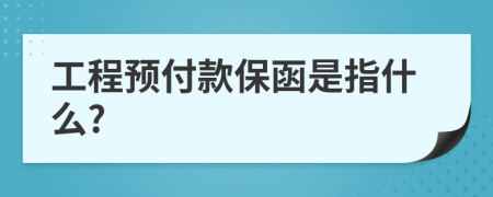 工程预付款保函是指什么?