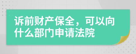 诉前财产保全，可以向什么部门申请法院