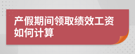 产假期间领取绩效工资如何计算