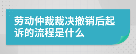 劳动仲裁裁决撤销后起诉的流程是什么