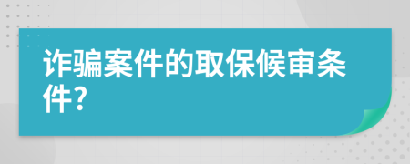 诈骗案件的取保候审条件?