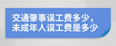 交通肇事误工费多少，未成年人误工费是多少