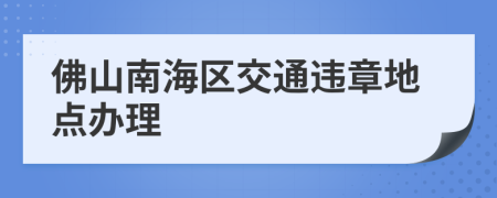 佛山南海区交通违章地点办理