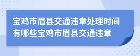 宝鸡市眉县交通违章处理时间有哪些宝鸡市眉县交通违章