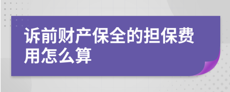 诉前财产保全的担保费用怎么算