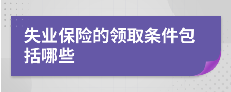 失业保险的领取条件包括哪些