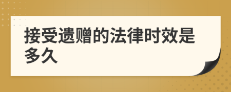 接受遗赠的法律时效是多久