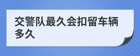 交警队最久会扣留车辆多久