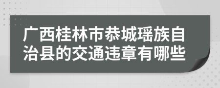 广西桂林市恭城瑶族自治县的交通违章有哪些