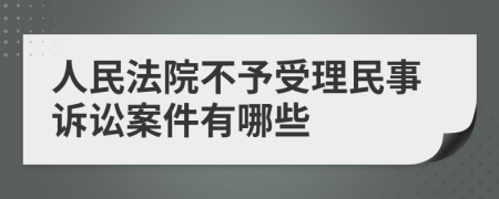 人民法院不予受理民事诉讼案件有哪些