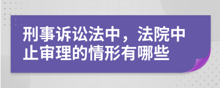 刑事诉讼法中，法院中止审理的情形有哪些