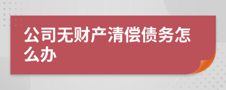 公司无财产清偿债务怎么办