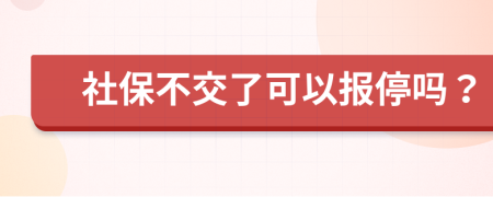 社保不交了可以报停吗？