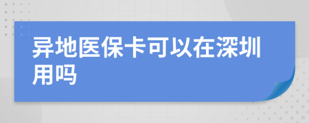 异地医保卡可以在深圳用吗