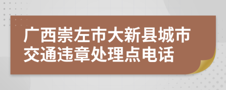 广西崇左市大新县城市交通违章处理点电话