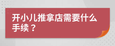 开小儿推拿店需要什么手续？