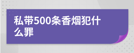 私带500条香烟犯什么罪