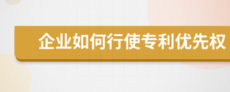 企业如何行使专利优先权