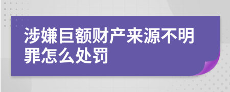 涉嫌巨额财产来源不明罪怎么处罚