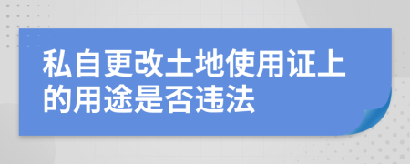 私自更改土地使用证上的用途是否违法