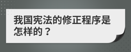 我国宪法的修正程序是怎样的？