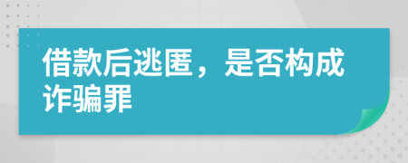 借款后逃匿，是否构成诈骗罪