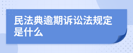 民法典逾期诉讼法规定是什么