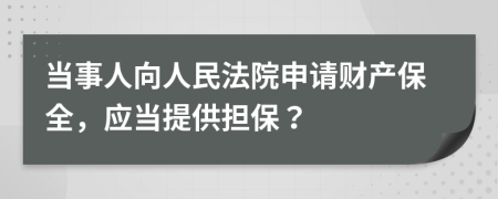 当事人向人民法院申请财产保全，应当提供担保？