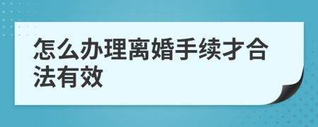 怎么办理离婚手续才合法有效