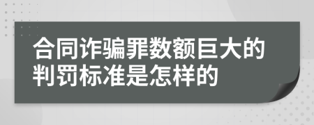 合同诈骗罪数额巨大的判罚标准是怎样的