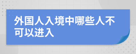 外国人入境中哪些人不可以进入