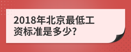 2018年北京最低工资标准是多少?