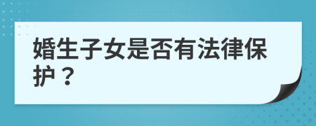 婚生子女是否有法律保护？