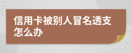 信用卡被别人冒名透支怎么办