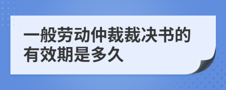 一般劳动仲裁裁决书的有效期是多久