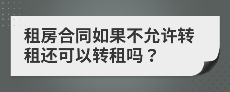 租房合同如果不允许转租还可以转租吗？