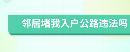 邻居堵我入户公路违法吗