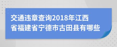 交通违章查询2018年江西省福建省宁德市古田县有哪些