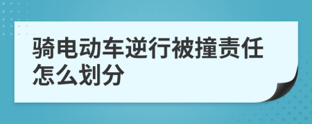 骑电动车逆行被撞责任怎么划分