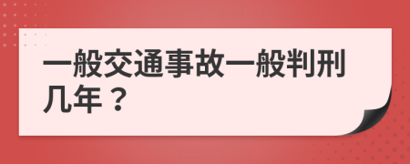 一般交通事故一般判刑几年？