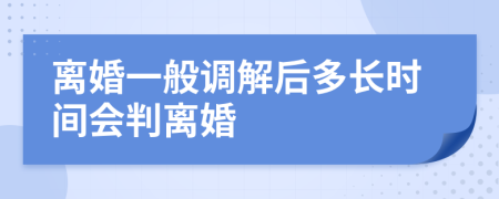 离婚一般调解后多长时间会判离婚